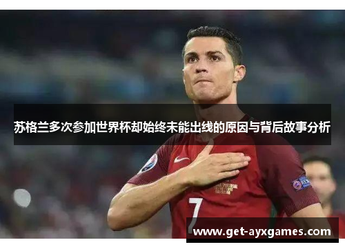 苏格兰多次参加世界杯却始终未能出线的原因与背后故事分析