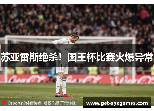 苏亚雷斯绝杀！国王杯比赛火爆异常