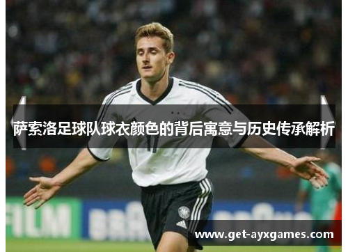 萨索洛足球队球衣颜色的背后寓意与历史传承解析 萨索洛足球队球衣颜色的背后寓意与历史传承解析