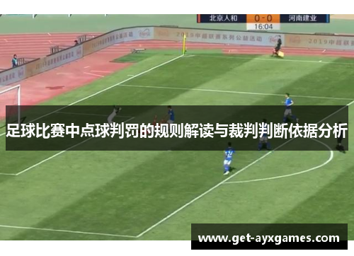 足球比赛中点球判罚的规则解读与裁判判断依据分析 足球比赛中点球判罚的规则解读与裁判判断依据分析