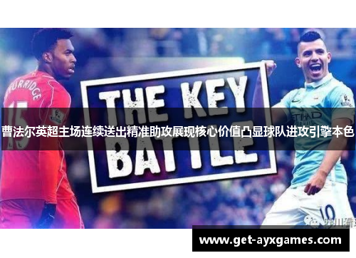 曹法尔英超主场连续送出精准助攻展现核心价值凸显球队进攻引擎本色